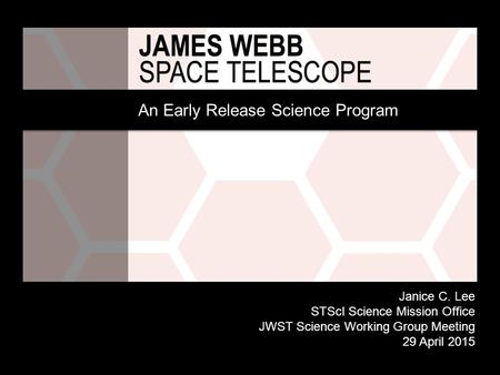 An Early Release Science Program Janice C. Lee STScI Science Mission Office JWST Science Working Group Meeting 29 April 2015.