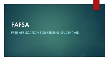 FAFSA FREE APPLICATION FOR FEDERAL STUDENT AID. What is FAFSA?  Free Application For Federal Student Aid = FAFSA  It is your key to all federal financial.