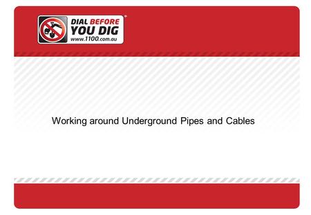 Working around Underground Pipes and Cables. Who we are Dial Before You Dig is a not for profit member based association. Dial Before You Dig provides.