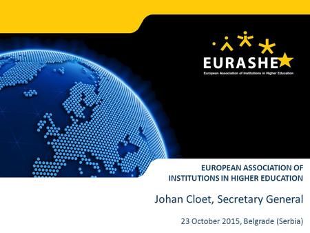 Www.eurashe.eu Supporting Professional Higher Education in Europe EUROPEAN ASSOCIATION OF INSTITUTIONS IN HIGHER EDUCATION Johan Cloet, Secretary General.