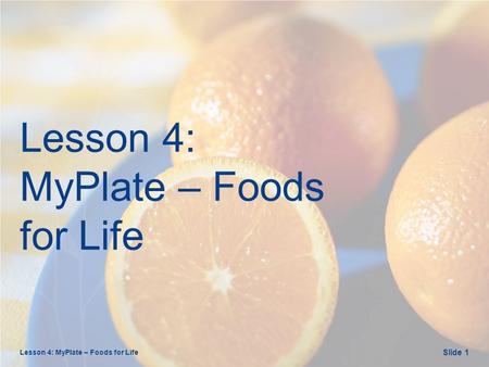 Lesson 4: MyPlate – Foods for Life Slide 1. Opening Questions Lesson 4: MyPlate – Foods for Life Slide 2.