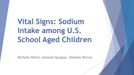 Vital Signs: Sodium Intake among U.S. School Aged Children Michelle Bettis, Amanda Sprague, Danielle Berroa.