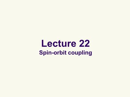 Lecture 22 Spin-orbit coupling. Spin-orbit coupling Spin makes an electron act like a small magnet. An electron orbiting around the nucleus also makes.