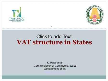 Click to add Text VAT structure in States K. Rajaraman Commissioner of Commercial taxes Government of TN Www.tnvat.gov.in.