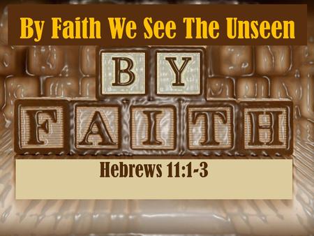 By Faith We See The Unseen