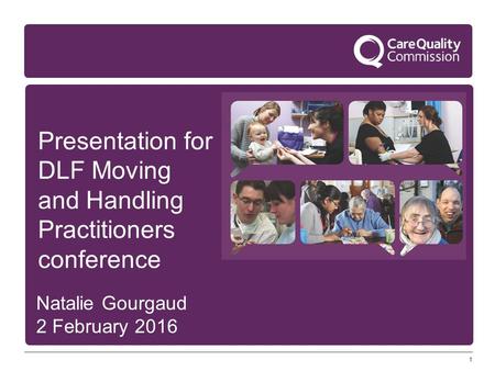 1 Natalie Gourgaud 2 February 2016 Presentation for DLF Moving and Handling Practitioners conference.