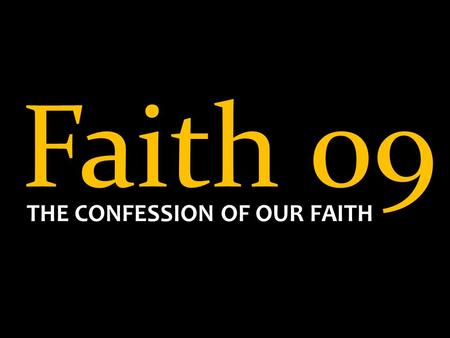 Faith 09 THE CONFESSION OF OUR FAITH.