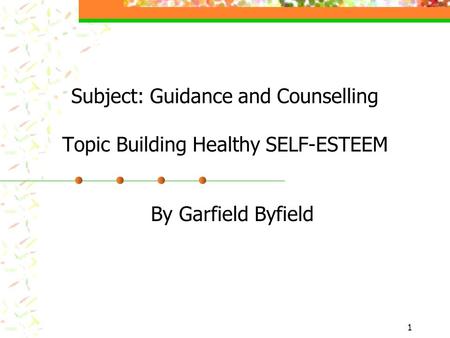 Subject: Guidance and Counselling Topic Building Healthy SELF-ESTEEM By Garfield Byfield 1.