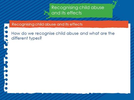 Recognising child abuse and its effects How do we recognise child abuse and what are the different types?