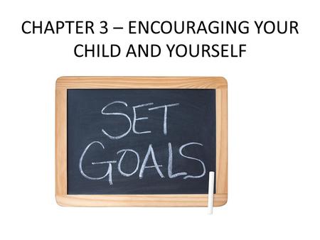 CHAPTER 3 – ENCOURAGING YOUR CHILD AND YOURSELF. WHAT IS SELF ESTEEM? Their own self worth.