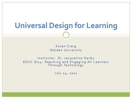 Susan Craig Walden University Instructor: Dr. Jacqueline Derby EDUC 6714: Reaching and Engaging All Learners Through Technology July 24, 2011 Universal.