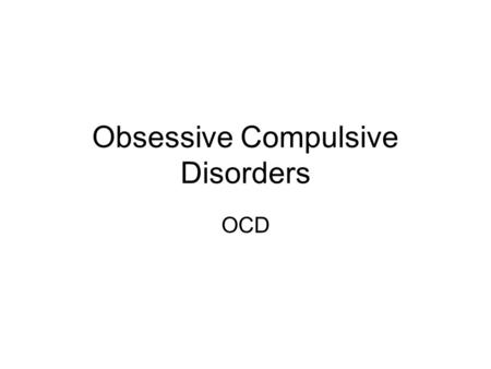 Obsessive Compulsive Disorders OCD. Think Do you ever leave the house and think “dammit did I lock the door”? Do you ever go upstairs and think “I must.