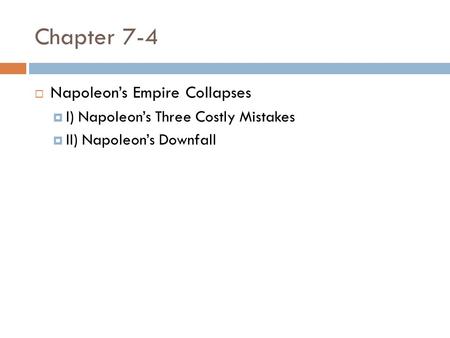 Chapter 7-4  Napoleon’s Empire Collapses  I) Napoleon’s Three Costly Mistakes  II) Napoleon’s Downfall.