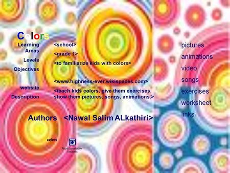 ColorsColors pictures animations video songs exercises worksheet links Learning Areas Levels Objectives website Description colors Authors.