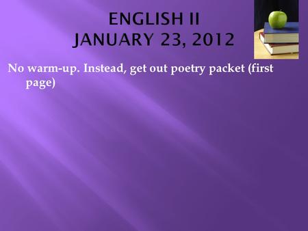 No warm-up. Instead, get out poetry packet (first page)