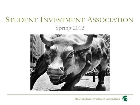 S TUDENT I NVESTMENT A SSOCIATION Spring 2012 MSU Student Investment Association1.