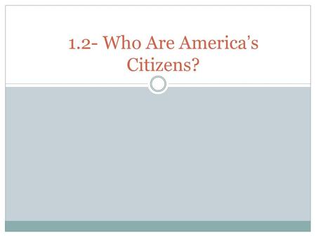 1.2- Who Are America ’ s Citizens?. Path to Citizenship The US Constitution establishes two ways to become a citizen: by birth and naturalization a legal.
