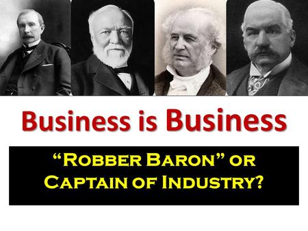 Business is Business “Robber Baron” or Captain of Industry?