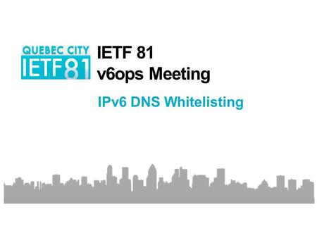 N ATIONAL E NGINEERING & T ECHNICAL O PERATIONS IETF 81 v6ops Meeting IPv6 DNS Whitelisting.