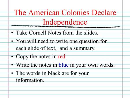 The American Colonies Declare Independence Take Cornell Notes from the slides. You will need to write one question for each slide of text, and a summary.