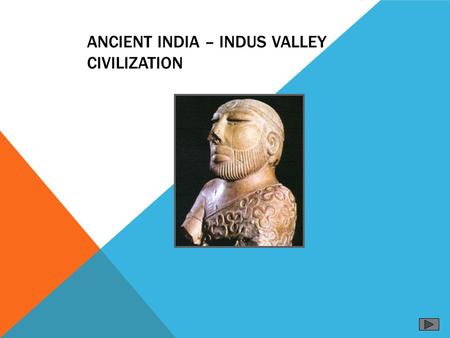 ANCIENT INDIA – INDUS VALLEY CIVILIZATION BASIC CHRONOLOGY. 3000 BCE: farming settlements appear along the valley of the river Indus  in what is now.