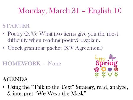 Monday, March 31 – English 10 STARTER Poetry Q.#5: What two items give you the most difficulty when reading poetry? Explain. Check grammar packet (S/V.