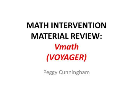 MATH INTERVENTION MATERIAL REVIEW: Vmath (VOYAGER) Peggy Cunningham.