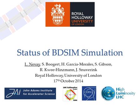 Status of BDSIM Simulation L. Nevay, S. Boogert, H. Garcia-Morales, S. Gibson, R. Kwee-Hinzmann, J. Snuverink Royal Holloway, University of London 17 th.