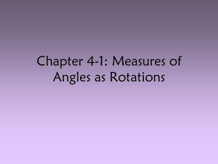 Chapter 4-1: Measures of Angles as Rotations. Review… Angle: The union of two rays which are its sides with the same vertex or endpoint. Angle: The rotation.