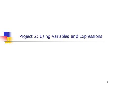 1 Project 2: Using Variables and Expressions. 222 Project 2 Overview For this project you will work with three programs Circle Paint Ideal_Weight What.