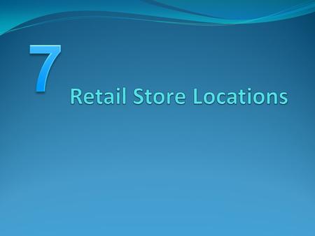 Types of retail locations Important factor in success of business Shopping center Group of retail stores operated as one business by one business owner,
