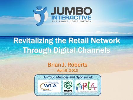 Revitalizing the Retail Network Through Digital Channels Brian J. Roberts April 9, 2013 A Proud Member and Sponsor of: