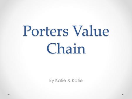 Porters Value Chain By Katie & Katie.