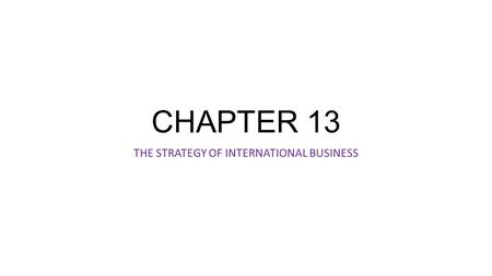 CHAPTER 13 THE STRATEGY OF INTERNATIONAL BUSINESS.