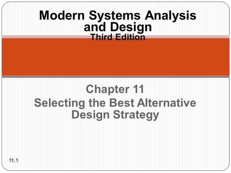 Chapter 11 Selecting the Best Alternative Design Strategy Modern Systems Analysis and Design Third Edition 11.1.