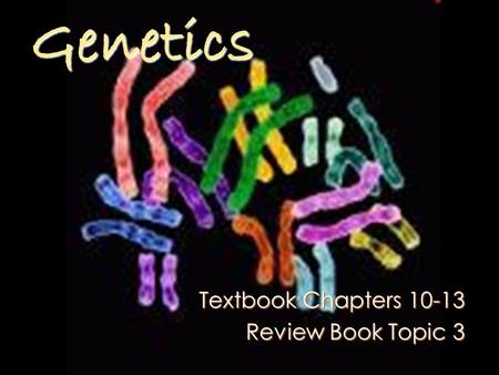 Genetics Textbook Chapters 10-13 Review Book Topic 3.