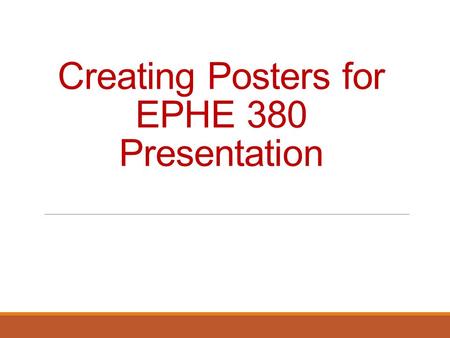 Creating Posters for EPHE 380 Presentation. Getting Started Know your stuff What are your main points Planning Layout Text and Illustrations Assembling.
