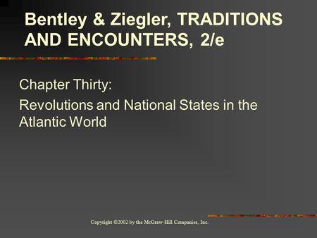 Copyright ©2002 by the McGraw-Hill Companies, Inc. Chapter Thirty: Revolutions and National States in the Atlantic World Bentley & Ziegler, TRADITIONS.