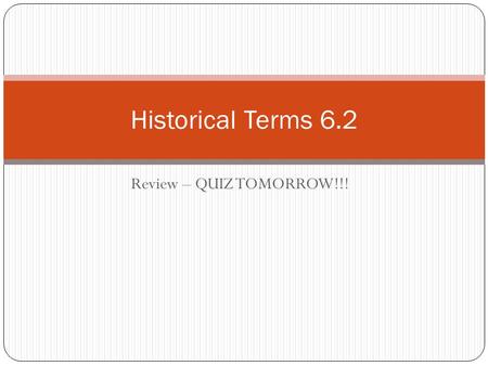 Review – QUIZ TOMORROW!!! Historical Terms 6.2. Union The name used to refer to the federal government of the United States, which was supported by the.