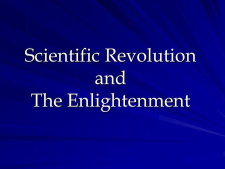Scientific Revolution and The Enlightenment Scientific Revolution- AKA- “The Age of Reason” Sci. Rev. = new way of examining the world logically Began.