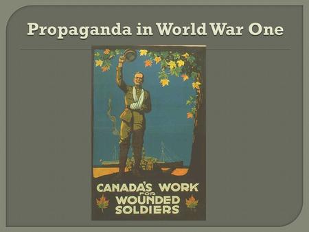  I can describe the role of ‘Propaganda’ during WWI.  I can recognize and analyze the various techniques used (e.g. language, imagery, guilt etc.).