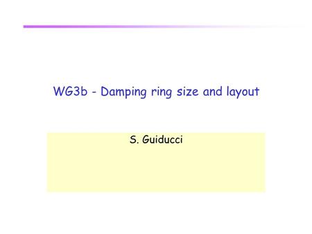 S. Guiducci WG3b - Damping ring size and layout. DR configuration recommendation Circumference and layout ~ 17 km dogbone 3 km or 6 km ring Single rings.