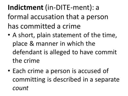 Indictment (in-DITE-ment): a formal accusation that a person has committed a crime A short, plain statement of the time, place & manner in which the defendant.