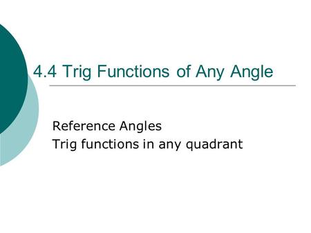 4.4 Trig Functions of Any Angle Reference Angles Trig functions in any quadrant.