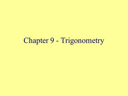Chapter 9 - Trigonometry. Trigonometry: tri’gonon - triangle met’ron - measure.
