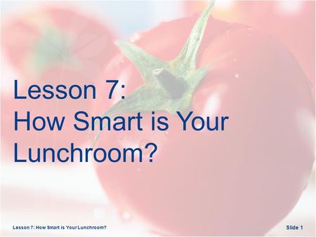 Lesson 7: How Smart is Your Lunchroom? Slide 1. Opening Questions Lesson 7: How Smart is Your Lunchroom? Slide 2.