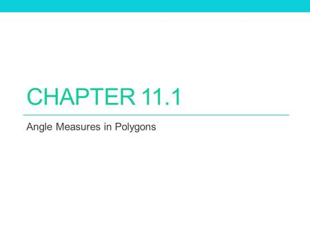 CHAPTER 11.1 Angle Measures in Polygons. Sum of the Measures of the Interior Angles of a Convex Polygon… (n-2) * 180.