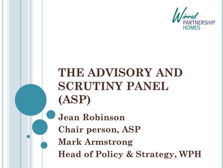 THE ADVISORY AND SCRUTINY PANEL (ASP) Jean Robinson Chair person, ASP Mark Armstrong Head of Policy & Strategy, WPH.