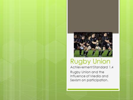 Rugby Union Achievement Standard 1.4 Rugby Union and the Influence of Media and Sexism on participation.