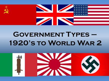 Government Types – 1920’s to World War 2. Post World War One The world was in turmoil after World War One. Economies across Europe were shattered, and.